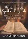 When God Spoke English: The Making Of The King James Bible